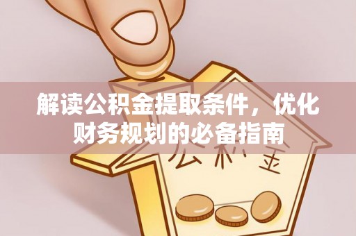 阳西解读公积金提取条件，优化财务规划的必备指南