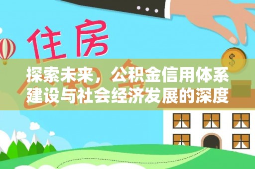 阳西探索未来，公积金信用体系建设与社会经济发展的深度融合