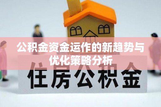 阳西公积金资金运作的新趋势与优化策略分析