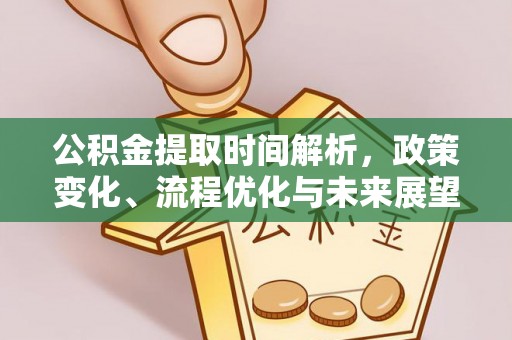 阳西公积金提取时间解析，政策变化、流程优化与未来展望