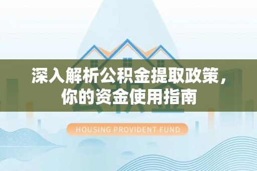 阳西深入解析公积金提取政策，你的资金使用指南