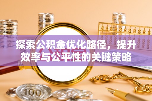 阳西探索公积金优化路径，提升效率与公平性的关键策略