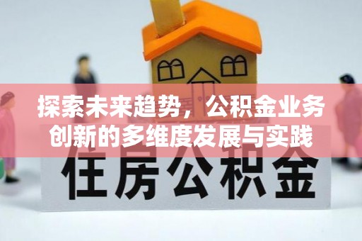 阳西探索未来趋势，公积金业务创新的多维度发展与实践