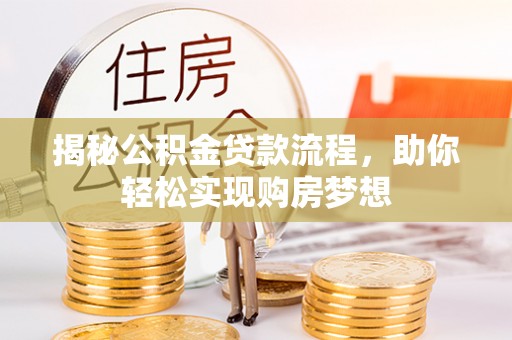 阳西揭秘公积金贷款流程，助你轻松实现购房梦想