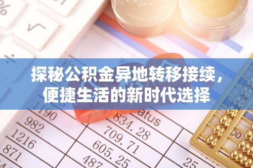 阳西探秘公积金异地转移接续，便捷生活的新时代选择