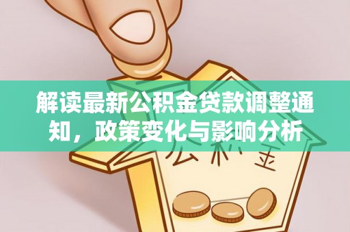 阳西解读最新公积金贷款调整通知，政策变化与影响分析