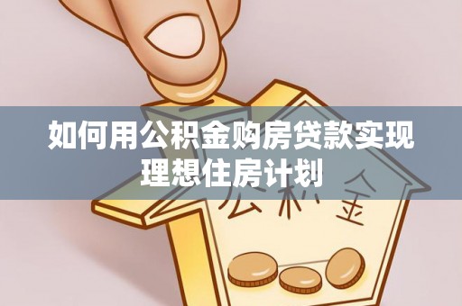 阳西如何用公积金购房贷款实现理想住房计划