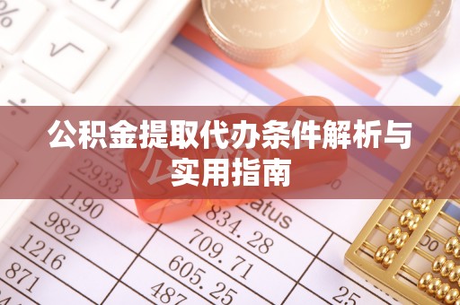阳西公积金提取代办条件解析与实用指南